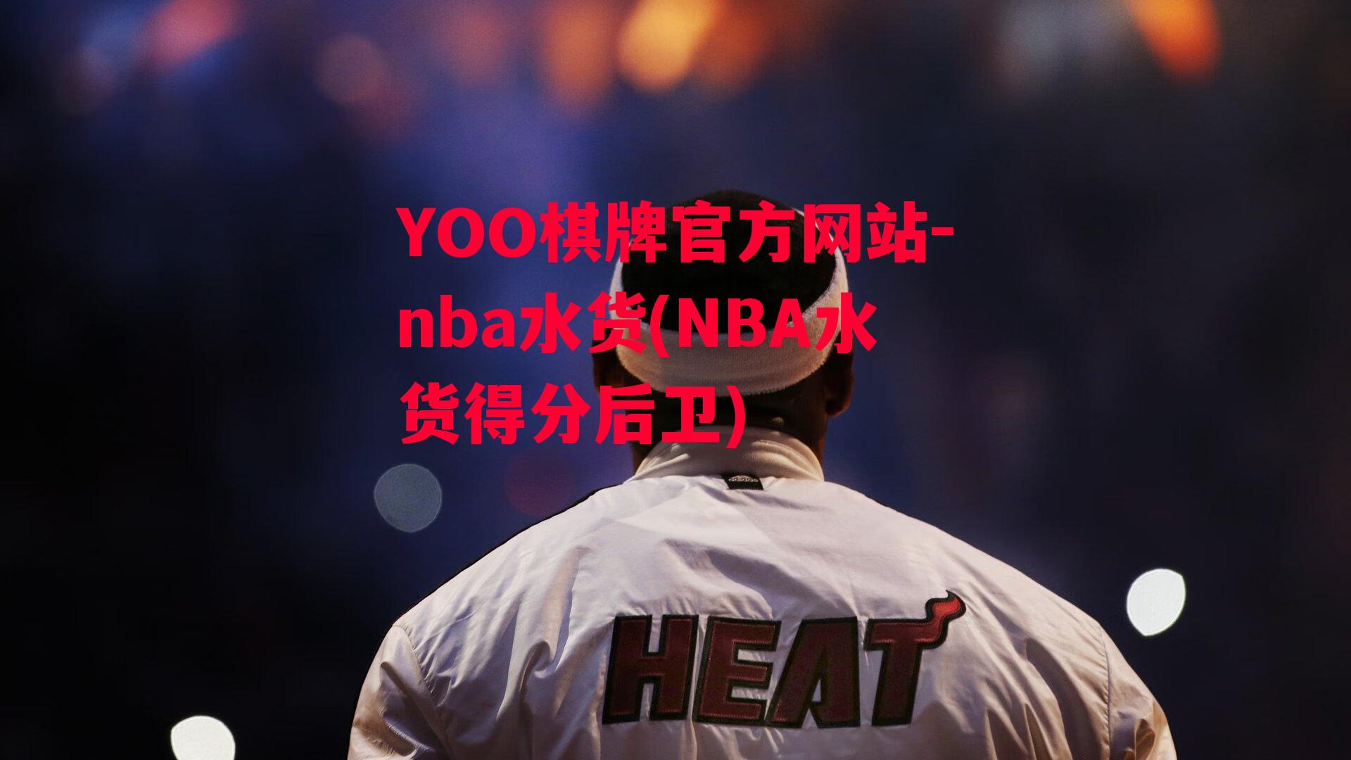 YOO棋牌官方网站-nba水货(NBA水货得分后卫)