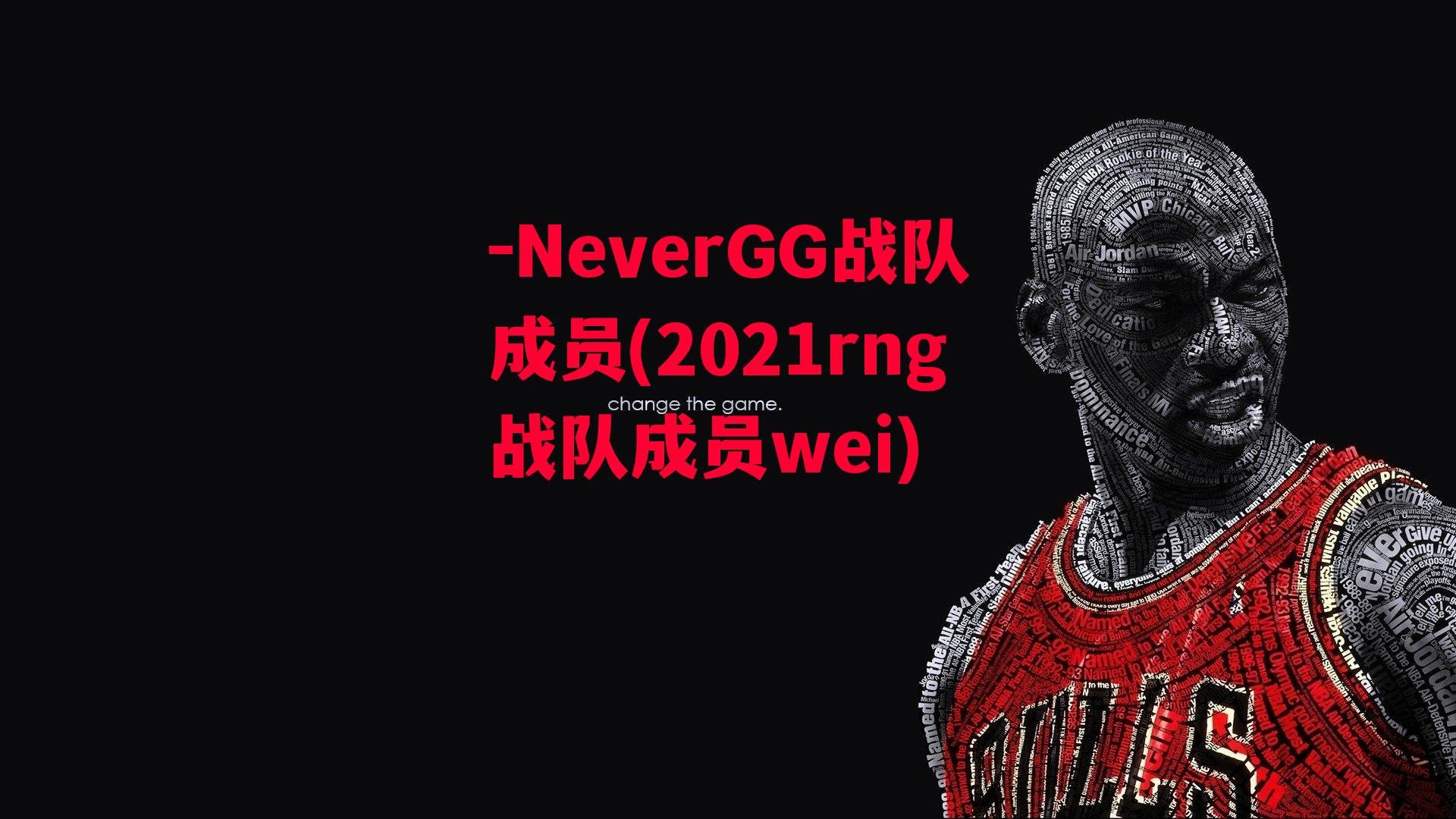 -NeverGG战队成员(2021rng战队成员wei)